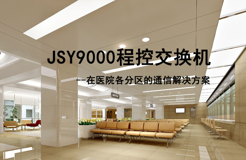 利達(dá)信JSY9000程控交換機(jī)在醫(yī)院各分區(qū)的通信解決方案