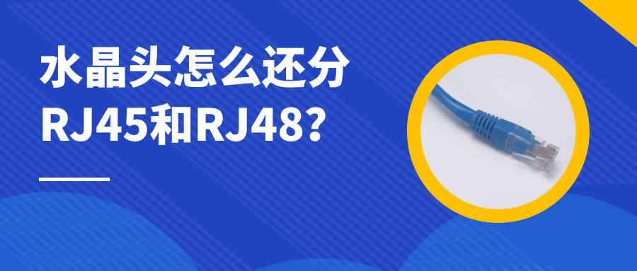 利達信：水晶頭怎么還分RJ45和RJ48？